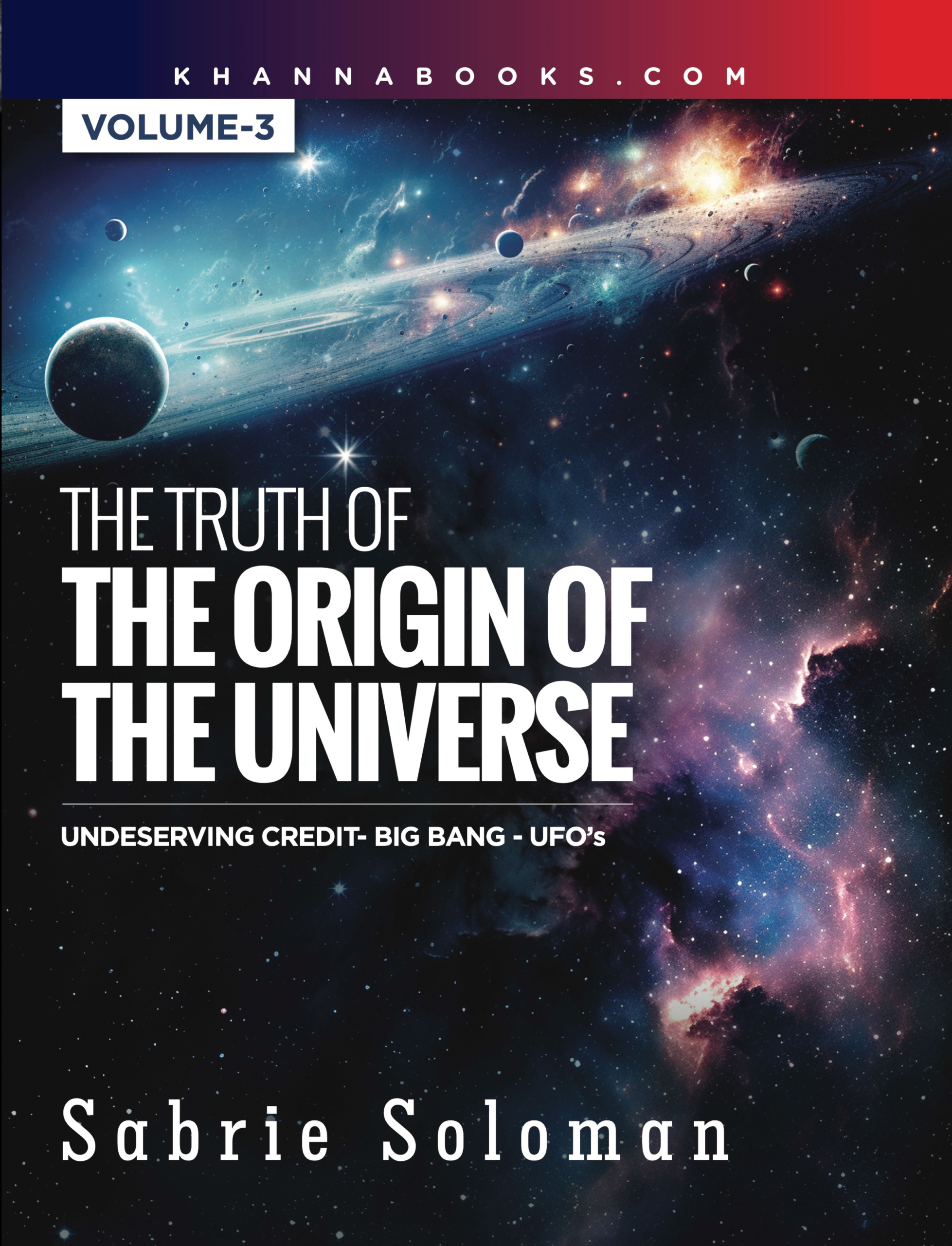 The Truth of The Origin of The Universe (Undeserving Credit-Big Bang-UFO'S) Volume-3