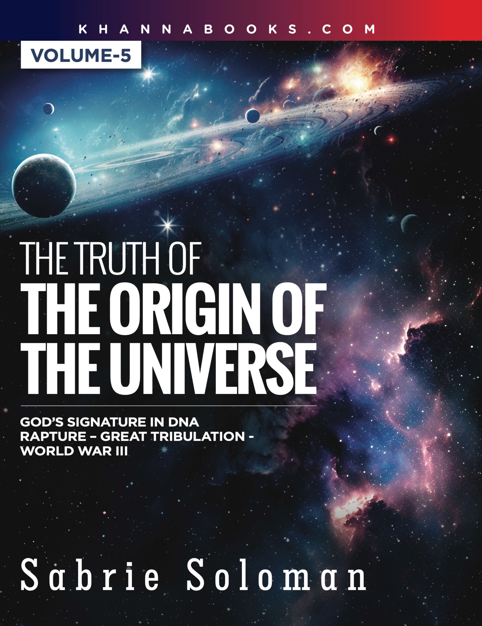 The Truth of The Origin of The Universe (GOD,S Signature in DNA Rapture- Great Tribulation -World War III) Volume - 5